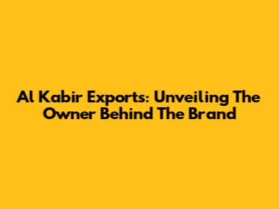 Al Kabir Exports: Unveiling The Owner Behind The Brand