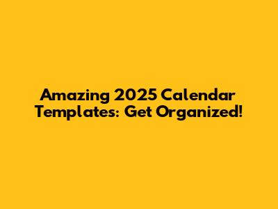 Amazing 2025 Calendar Templates: Get Organized!