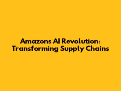 Amazon's AI Revolution: Transforming Supply Chains