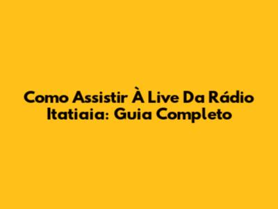 Como Assistir À Live Da Rádio Itatiaia: Guia Completo