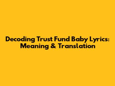 Decoding Trust Fund Baby Lyrics: Meaning & Translation
