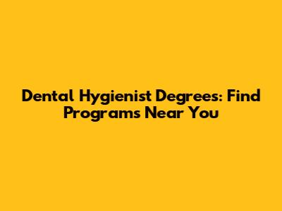 Dental Hygienist Degrees: Find Programs Near You