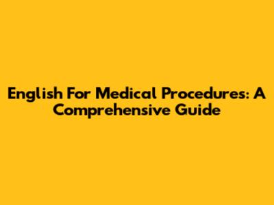 English For Medical Procedures: A Comprehensive Guide