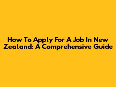 How To Apply For A Job In New Zealand: A Comprehensive Guide