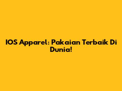 IOS Apparel: Pakaian Terbaik Di Dunia!