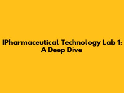 IPharmaceutical Technology Lab 1: A Deep Dive