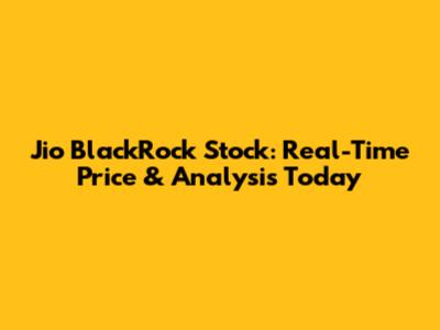 Jio BlackRock Stock: Real-Time Price & Analysis Today