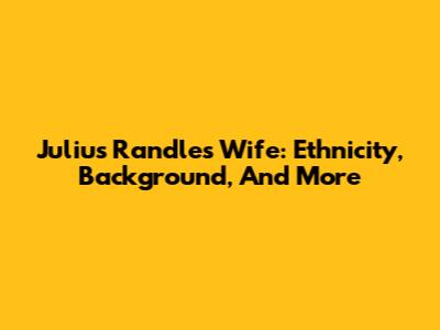 Julius Randle's Wife: Ethnicity, Background, And More