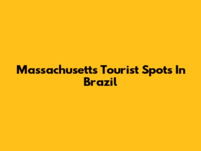 Massachusetts Tourist Spots In Brazil