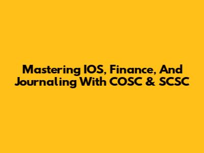 Mastering IOS, Finance, And Journaling With COSC & SCSC