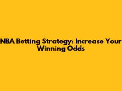 NBA Betting Strategy: Increase Your Winning Odds