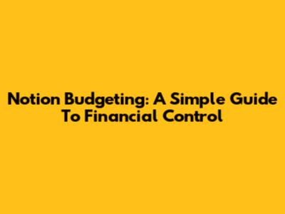 Notion Budgeting: A Simple Guide To Financial Control