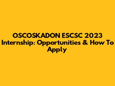 OSCOSKADON ESCSC 2023 Internship: Opportunities & How To Apply