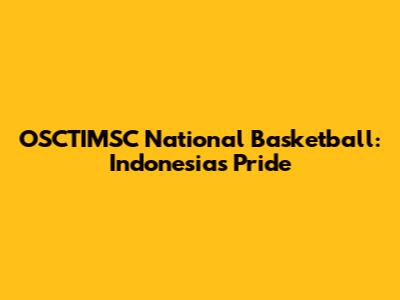 OSCTIMSC National Basketball: Indonesia's Pride
