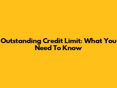 Outstanding Credit Limit: What You Need To Know