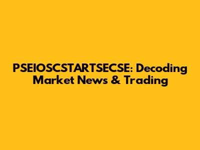 PSEIOSCSTARTSECSE: Decoding Market News & Trading