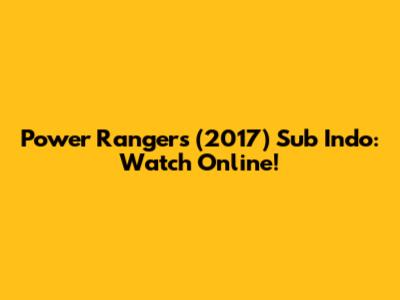 Power Rangers (2017) Sub Indo: Watch Online!