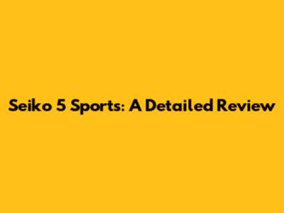 Seiko 5 Sports: A Detailed Review