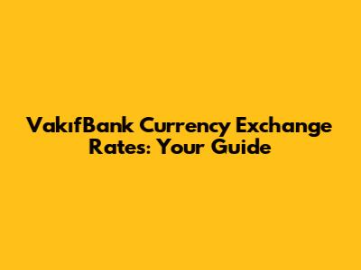 VakıfBank Currency Exchange Rates: Your Guide