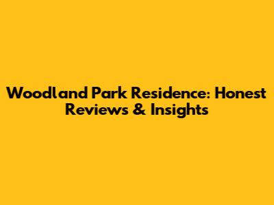 Woodland Park Residence: Honest Reviews & Insights